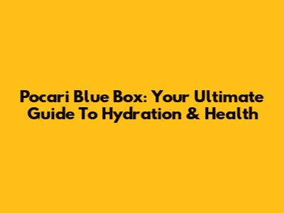 Pocari Blue Box: Your Ultimate Guide To Hydration & Health