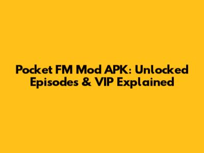 Pocket FM Mod APK: Unlocked Episodes & VIP Explained