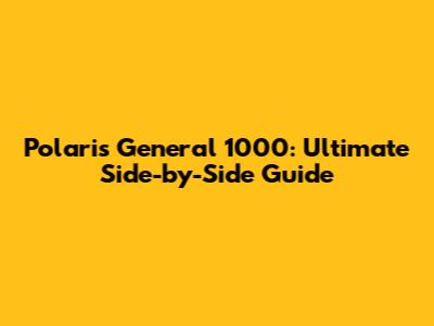 Polaris General 1000: Ultimate Side-by-Side Guide