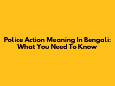 Police Action Meaning In Bengali: What You Need To Know
