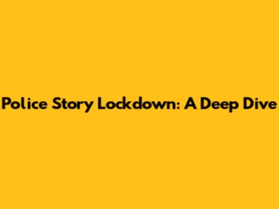 Police Story Lockdown: A Deep Dive
