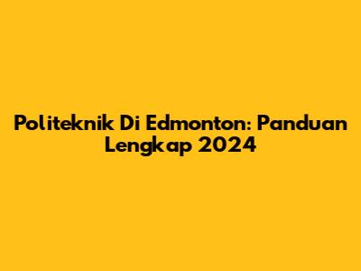 Politeknik Di Edmonton: Panduan Lengkap 2024