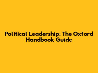 Political Leadership: The Oxford Handbook Guide