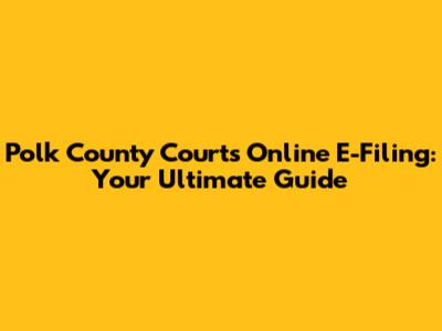 Polk County Courts Online E-Filing: Your Ultimate Guide