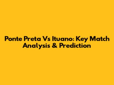 Ponte Preta Vs Ituano: Key Match Analysis & Prediction