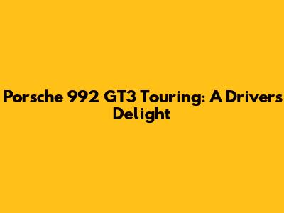 Porsche 992 GT3 Touring: A Driver's Delight