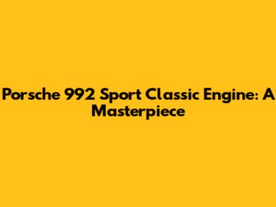Porsche 992 Sport Classic Engine: A Masterpiece