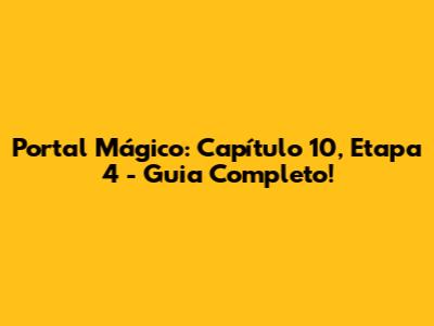 Portal Mágico: Capítulo 10, Etapa 4 - Guia Completo!