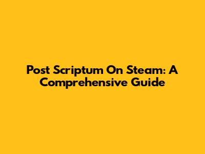Post Scriptum On Steam: A Comprehensive Guide