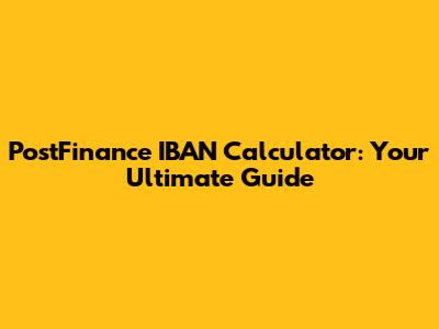 PostFinance IBAN Calculator: Your Ultimate Guide