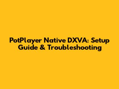 PotPlayer Native DXVA: Setup Guide & Troubleshooting