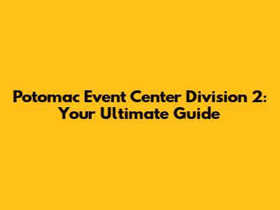 Potomac Event Center Division 2: Your Ultimate Guide