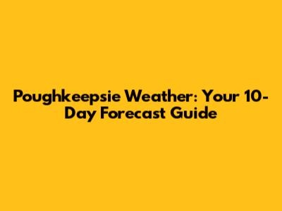 Poughkeepsie Weather: Your 10-Day Forecast Guide