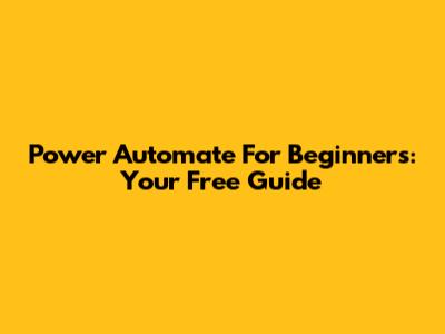 Power Automate For Beginners: Your Free Guide