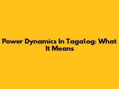 Power Dynamics In Tagalog: What It Means