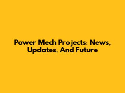 Power Mech Projects: News, Updates, And Future