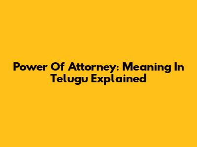 Power Of Attorney: Meaning In Telugu Explained