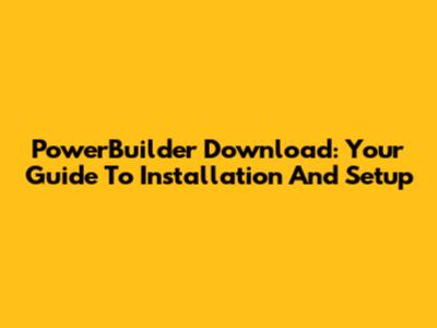 PowerBuilder Download: Your Guide To Installation And Setup