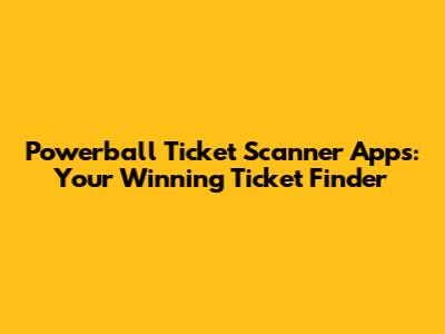 Powerball Ticket Scanner Apps: Your Winning Ticket Finder