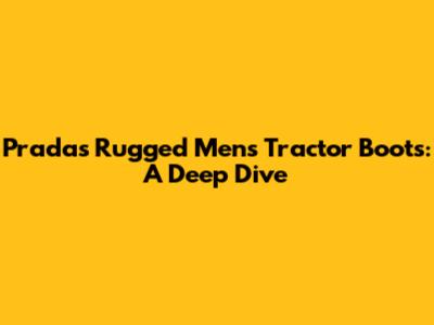 Prada's Rugged Men's Tractor Boots: A Deep Dive
