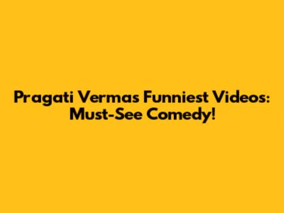 Pragati Verma's Funniest Videos: Must-See Comedy!