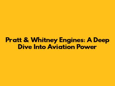 Pratt & Whitney Engines: A Deep Dive Into Aviation Power