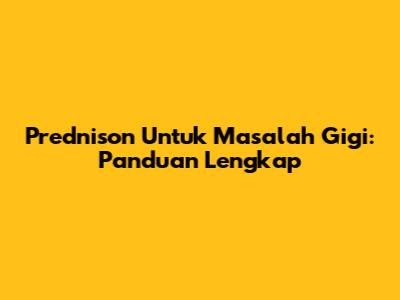 Prednison Untuk Masalah Gigi: Panduan Lengkap