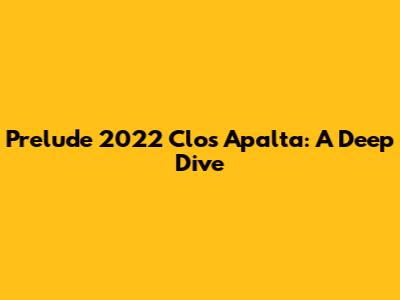 Prelude 2022 Clos Apalta: A Deep Dive