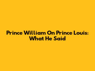 Prince William On Prince Louis: What He Said