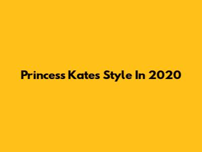 Princess Kate's Style In 2020