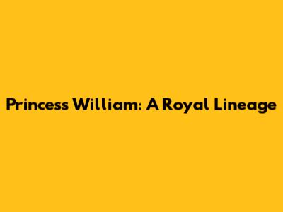 Princess William: A Royal Lineage