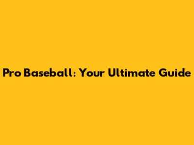Pro Baseball: Your Ultimate Guide