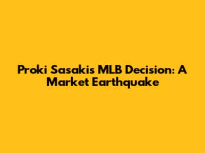 Proki Sasaki's MLB Decision: A Market Earthquake