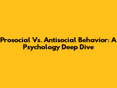 Prosocial Vs. Antisocial Behavior: A Psychology Deep Dive