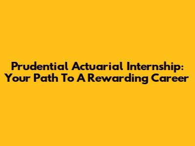 Prudential Actuarial Internship: Your Path To A Rewarding Career