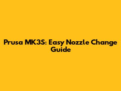 Prusa MK3S: Easy Nozzle Change Guide