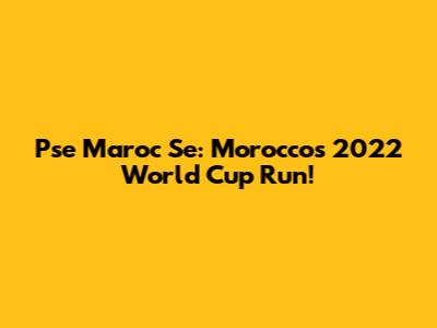 Pse Maroc Se: Morocco's 2022 World Cup Run!