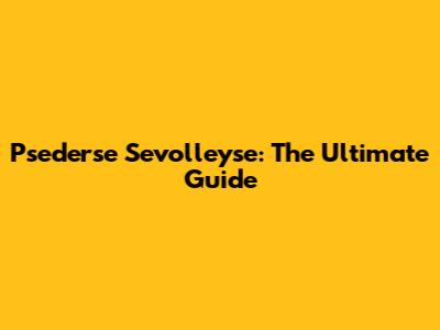 Psederse Sevolleyse: The Ultimate Guide