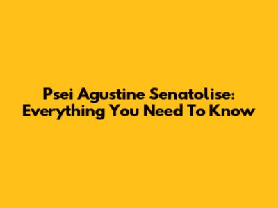 Psei Agustine Senatolise: Everything You Need To Know
