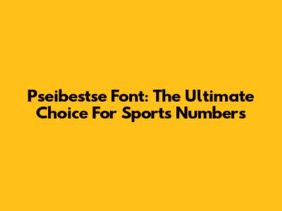 Pseibestse Font: The Ultimate Choice For Sports Numbers