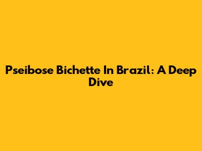 Pseibose Bichette In Brazil: A Deep Dive