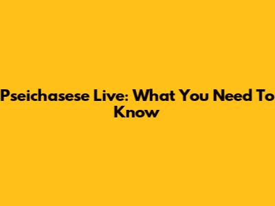 Pseichasese Live: What You Need To Know