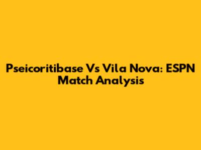 Pseicoritibase Vs Vila Nova: ESPN Match Analysis