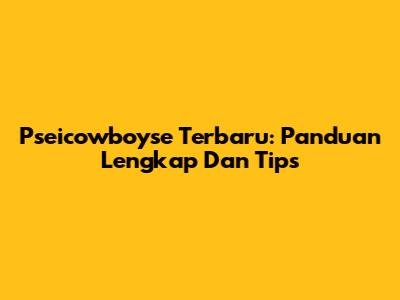 Pseicowboyse Terbaru: Panduan Lengkap Dan Tips