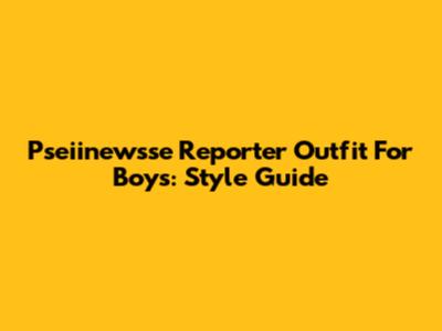 Pseiinewsse Reporter Outfit For Boys: Style Guide