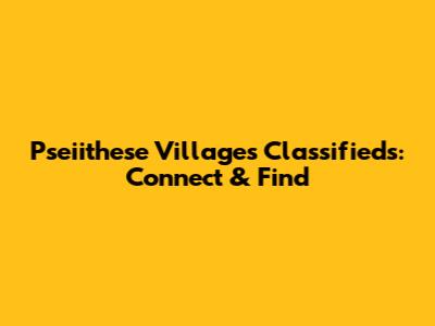 Pseiithese Villages Classifieds: Connect & Find