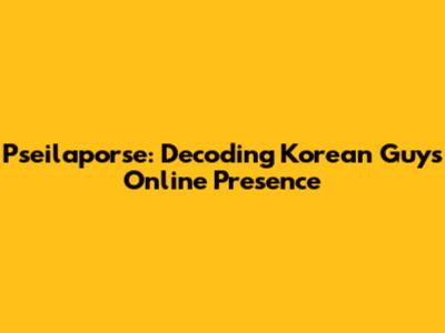 Pseilaporse: Decoding Korean Guys' Online Presence