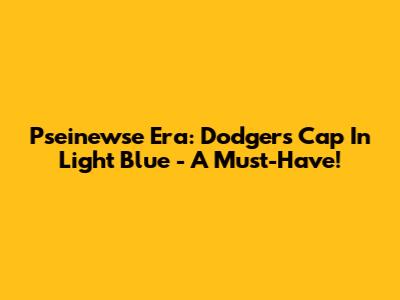 Pseinewse Era: Dodgers Cap In Light Blue - A Must-Have!