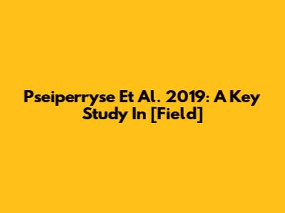 Pseiperryse Et Al. 2019: A Key Study In [Field]
