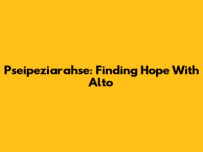 Pseipeziarahse: Finding Hope With Alto